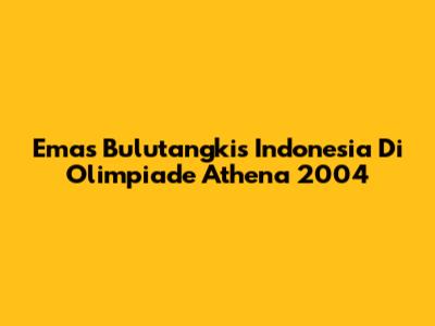 Emas Bulutangkis Indonesia Di Olimpiade Athena 2004
