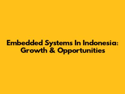 Embedded Systems In Indonesia: Growth & Opportunities