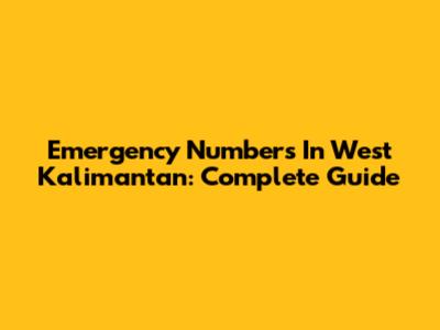 Emergency Numbers In West Kalimantan: Complete Guide
