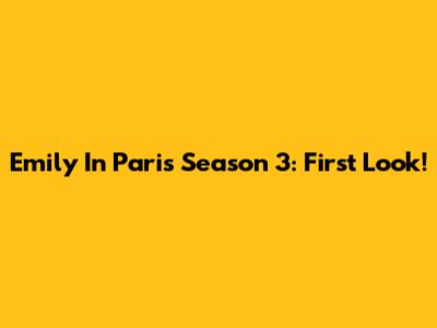 Emily In Paris Season 3: First Look!