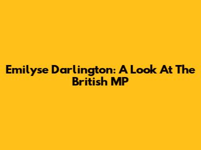 Emilyse Darlington: A Look At The British MP