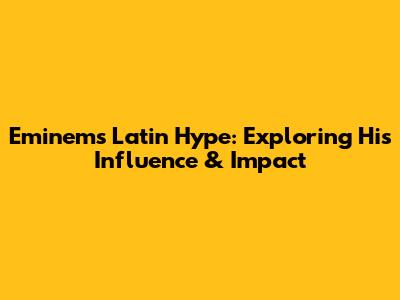 Eminem's Latin Hype: Exploring His Influence & Impact