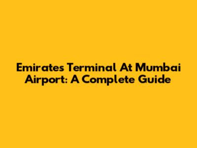 Emirates Terminal At Mumbai Airport: A Complete Guide