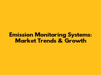 Emission Monitoring Systems: Market Trends & Growth