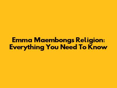 Emma Maembong's Religion: Everything You Need To Know