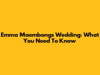 Emma Maembong's Wedding: What You Need To Know