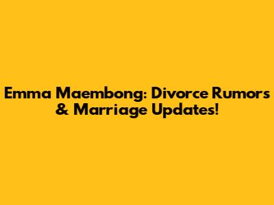 Emma Maembong: Divorce Rumors & Marriage Updates!