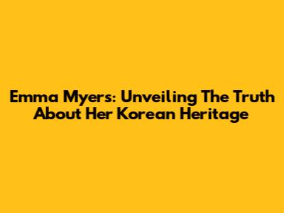 Emma Myers: Unveiling The Truth About Her Korean Heritage