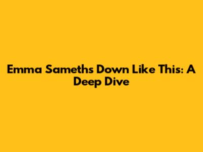 Emma Sameth's "Down Like This": A Deep Dive