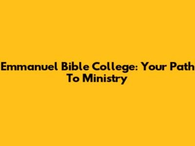 Emmanuel Bible College: Your Path To Ministry