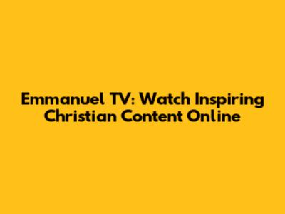 Emmanuel TV: Watch Inspiring Christian Content Online