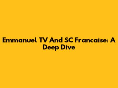 Emmanuel TV And SC Francaise: A Deep Dive