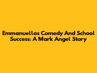 Emmanuella's Comedy And School Success: A Mark Angel Story