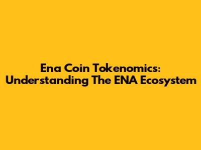 Ena Coin Tokenomics: Understanding The ENA Ecosystem