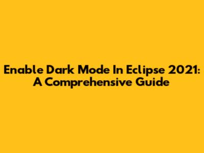 Enable Dark Mode In Eclipse 2021: A Comprehensive Guide