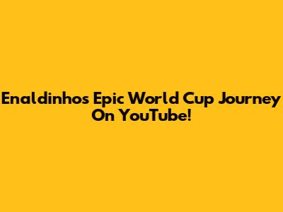 Enaldinho's Epic World Cup Journey On YouTube!