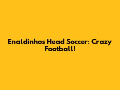Enaldinho's Head Soccer: Crazy Football!
