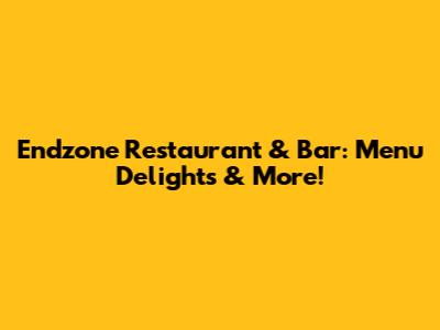 Endzone Restaurant & Bar: Menu Delights & More!