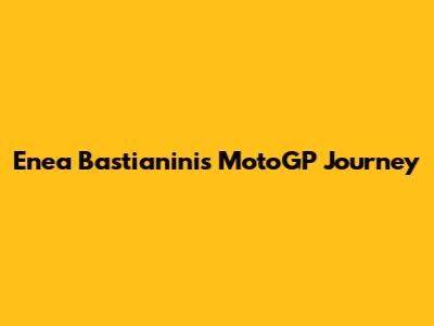 Enea Bastianini's MotoGP Journey