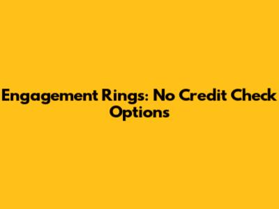 Engagement Rings: No Credit Check Options