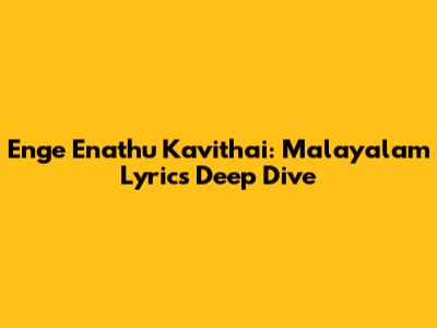 Enge Enathu Kavithai: Malayalam Lyrics Deep Dive
