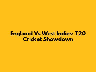 England Vs West Indies: T20 Cricket Showdown
