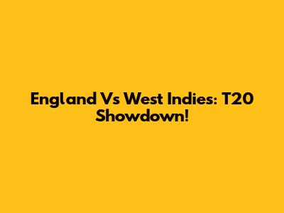 England Vs West Indies: T20 Showdown!