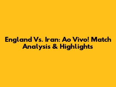 England Vs. Iran: Ao Vivo! Match Analysis & Highlights