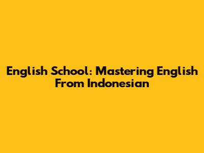 English School: Mastering English From Indonesian