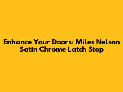 Enhance Your Doors: Miles Nelson Satin Chrome Latch Stop