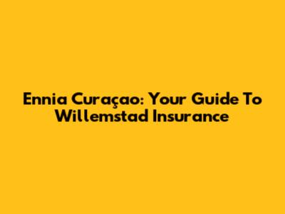 Ennia Curaçao: Your Guide To Willemstad Insurance