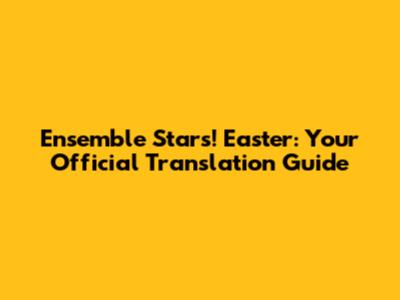 Ensemble Stars! Easter: Your Official Translation Guide