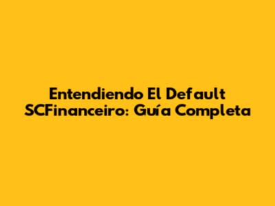 Entendiendo El Default SCFinanceiro: Guía Completa