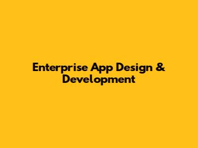Enterprise App Design & Development