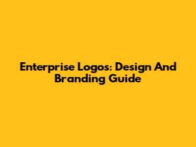 Enterprise Logos: Design And Branding Guide