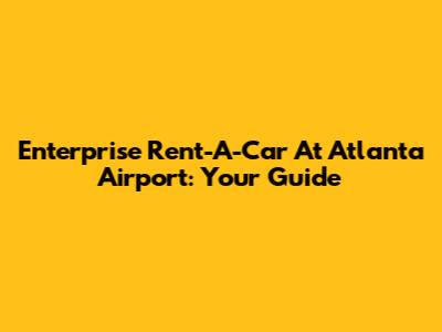 Enterprise Rent-A-Car At Atlanta Airport: Your Guide