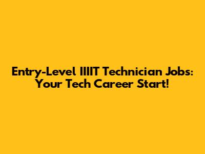 Entry-Level IIIIT Technician Jobs: Your Tech Career Start!
