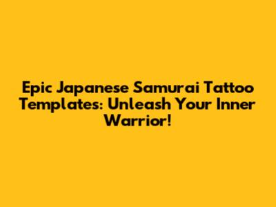 Epic Japanese Samurai Tattoo Templates: Unleash Your Inner Warrior!