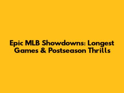 Epic MLB Showdowns: Longest Games & Postseason Thrills