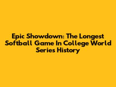 Epic Showdown: The Longest Softball Game In College World Series History