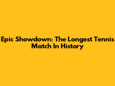 Epic Showdown: The Longest Tennis Match In History