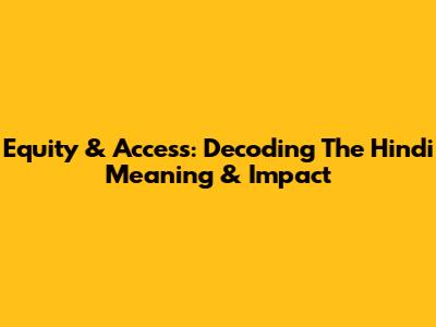 Equity & Access: Decoding The Hindi Meaning & Impact