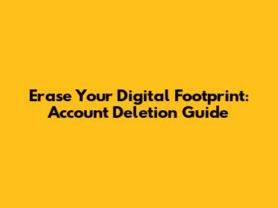 Erase Your Digital Footprint: Account Deletion Guide