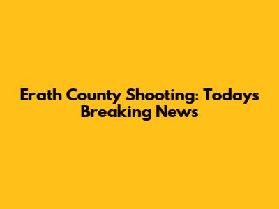 Erath County Shooting: Today's Breaking News