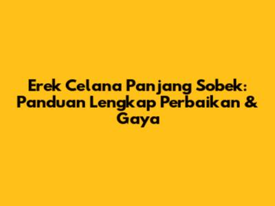 Erek Celana Panjang Sobek: Panduan Lengkap Perbaikan & Gaya