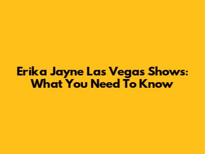 Erika Jayne Las Vegas Shows: What You Need To Know
