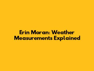 Erin Moran: Weather Measurements Explained