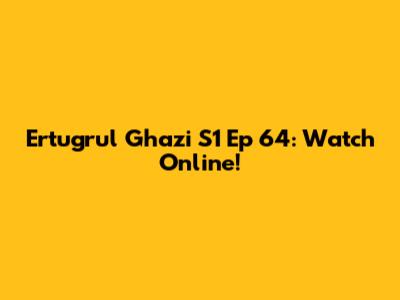 Ertugrul Ghazi S1 Ep 64: Watch Online!