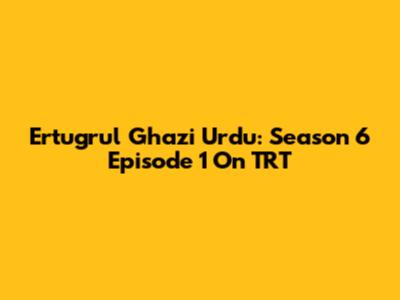 Ertugrul Ghazi Urdu: Season 6 Episode 1 On TRT