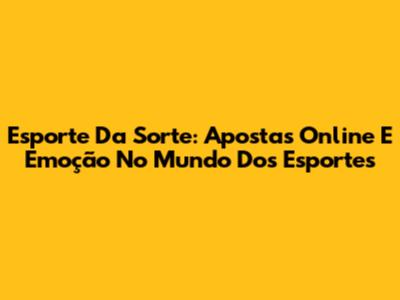Esporte Da Sorte: Apostas Online E Emoção No Mundo Dos Esportes